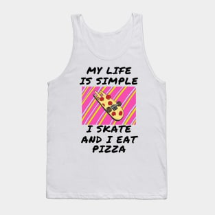 My life is simple i skate and i eat pizza Tank Top